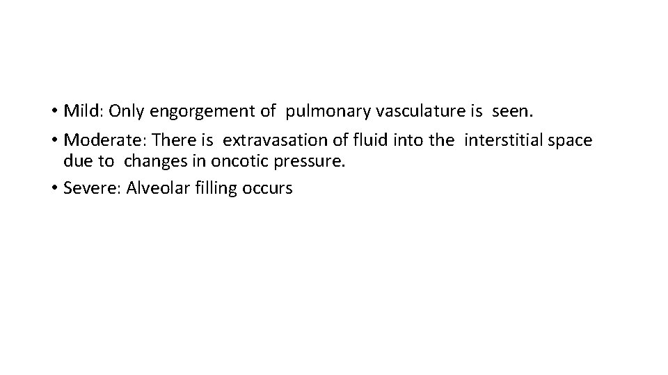  • Mild: Only engorgement of pulmonary vasculature is seen. • Moderate: There is
