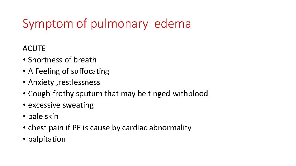 Symptom of pulmonary edema ACUTE • Shortness of breath • A Feeling of suffocating