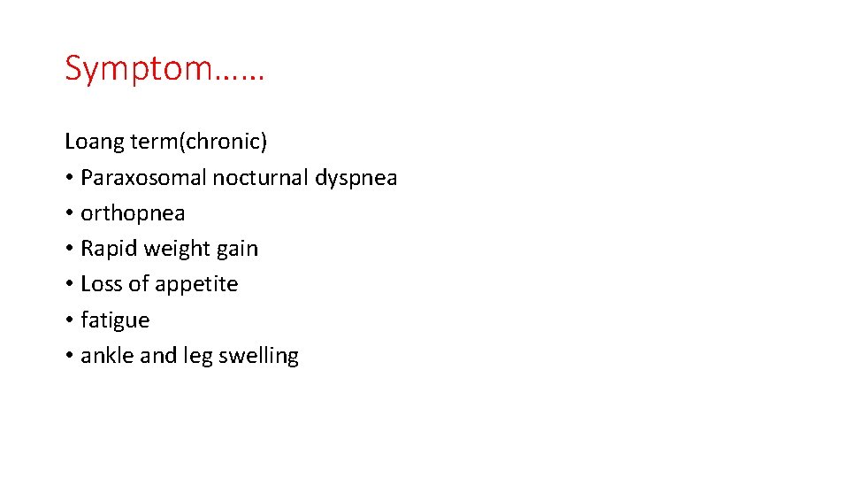 Symptom…… Loang term(chronic) • Paraxosomal nocturnal dyspnea • orthopnea • Rapid weight gain •