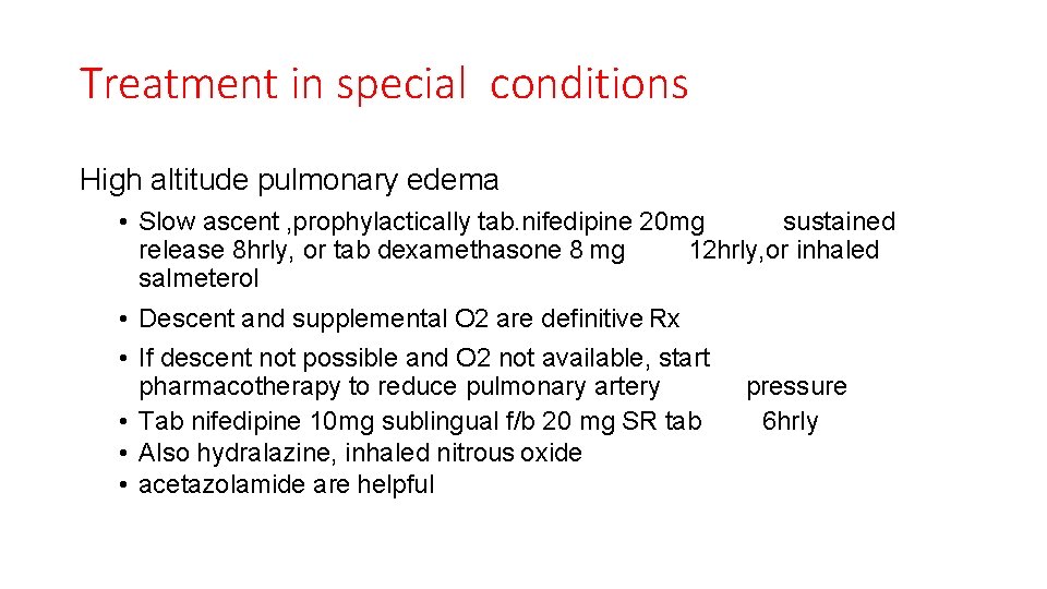 Treatment in special conditions High altitude pulmonary edema • Slow ascent , prophylactically tab.