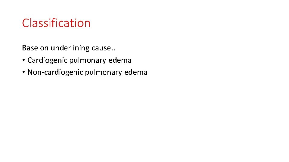 Classification Base on underlining cause. . • Cardiogenic pulmonary edema • Non-cardiogenic pulmonary edema