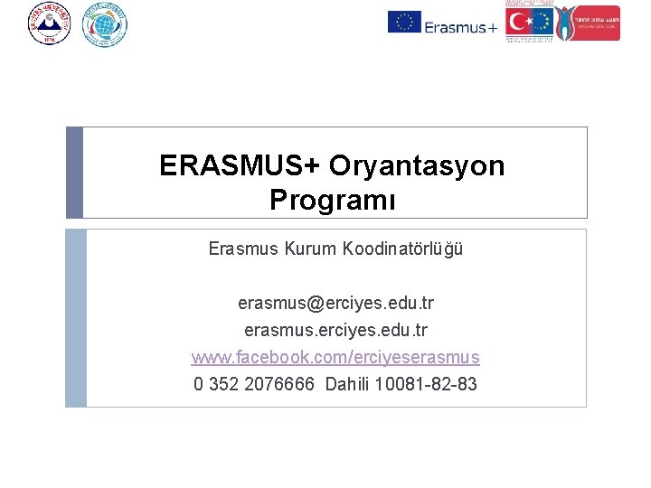 ERASMUS+ Oryantasyon Programı Erasmus Kurum Koodinatörlüğü erasmus@erciyes. edu. tr erasmus. erciyes. edu. tr www.