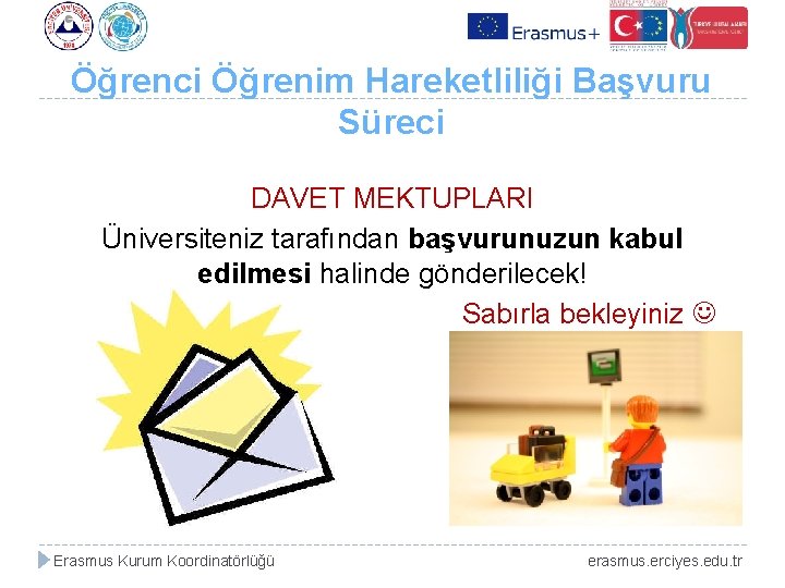 Öğrenci Öğrenim Hareketliliği Başvuru Süreci DAVET MEKTUPLARI Üniversiteniz tarafından başvurunuzun kabul edilmesi halinde gönderilecek!