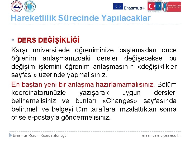 Hareketlilik Sürecinde Yapılacaklar DERS DEĞİŞİKLİĞİ Karşı üniversitede öğreniminize başlamadan önce öğrenim anlaşmanızdaki dersler değişecekse