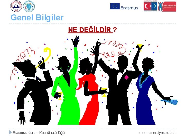 Genel Bilgiler NE DEĞİLDİR ? Erasmus Kurum Koordinatörlüğü erasmus. erciyes. edu. tr 