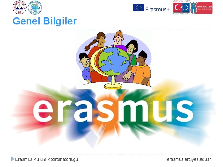 Genel Bilgiler Erasmus Kurum Koordinatörlüğü erasmus. erciyes. edu. tr 