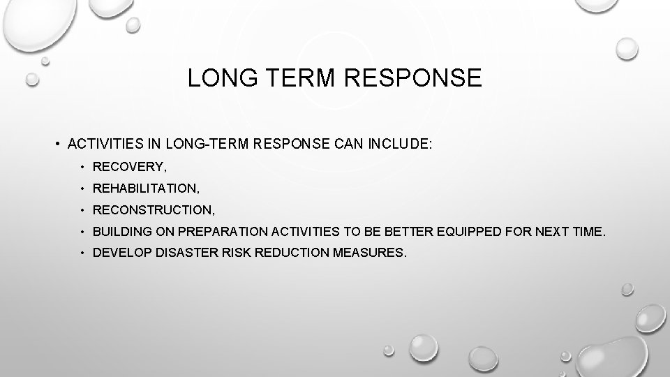 LONG TERM RESPONSE • ACTIVITIES IN LONG-TERM RESPONSE CAN INCLUDE: • RECOVERY, • REHABILITATION,
