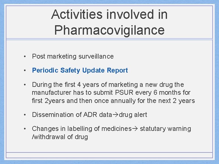 Activities involved in Pharmacovigilance • Post marketing surveillance • Periodic Safety Update Report •