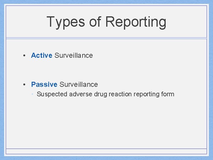 Types of Reporting • Active Surveillance • Passive Surveillance • Suspected adverse drug reaction