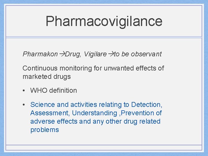 Pharmacovigilance Pharmakon Drug, Vigilare to be observant Continuous monitoring for unwanted effects of marketed