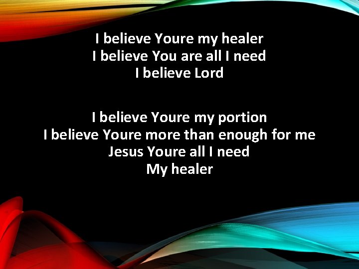 I believe Youre my healer I believe You are all I need I believe