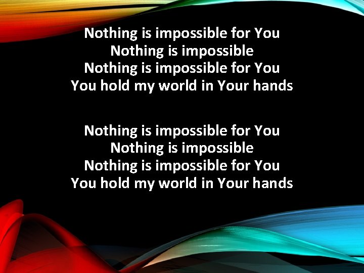 Nothing is impossible for You Nothing is impossible for You You hold my world