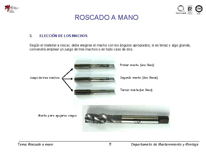 ROSCADO A MANO 3. ELECCIÓN DE LOS MACHOS Según el material a roscar, debe ROSCADO A MANO 3. ELECCIÓN DE LOS MACHOS Según el material a roscar, debe