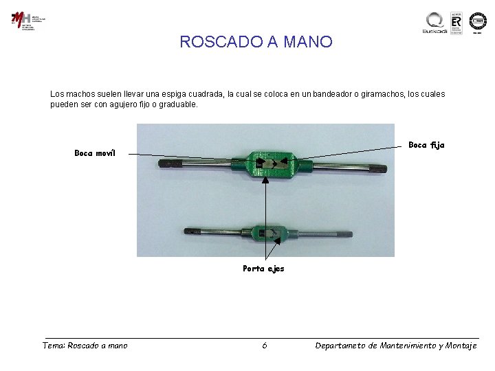 ROSCADO A MANO Los machos suelen llevar una espiga cuadrada, la cual se coloca ROSCADO A MANO Los machos suelen llevar una espiga cuadrada, la cual se coloca