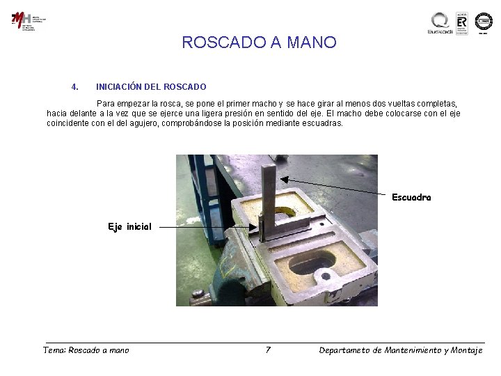 ROSCADO A MANO 4. INICIACIÓN DEL ROSCADO Para empezar la rosca, se pone el ROSCADO A MANO 4. INICIACIÓN DEL ROSCADO Para empezar la rosca, se pone el