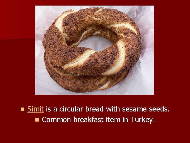 n Simit is a circular bread with sesame seeds. n Common breakfast item in