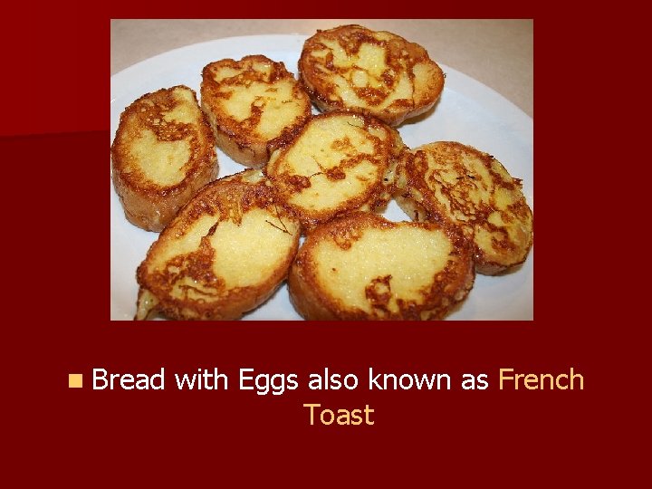 n Bread with Eggs also known as French Toast 