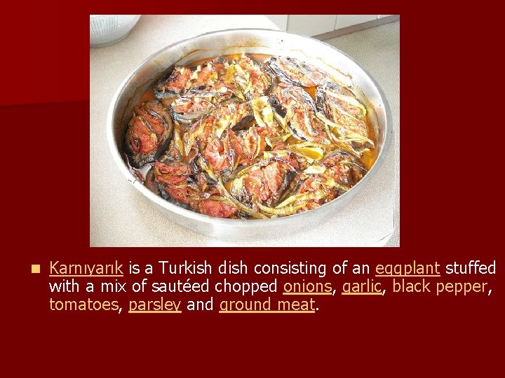 n Karnıyarık is a Turkish dish consisting of an eggplant stuffed with a mix