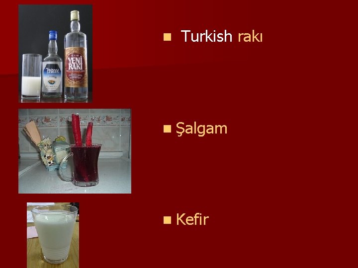 n Turkish rakı n Şalgam n Kefir 