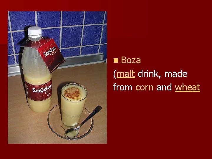 n Boza (malt drink, made from corn and wheat 