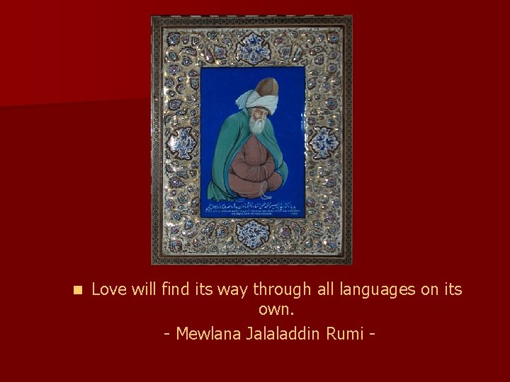 n Love will find its way through all languages on its own. - Mewlana