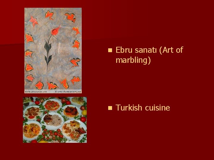 n Ebru sanatı (Art of marbling) n Turkish cuisine 