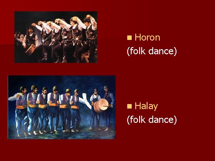 n Horon (folk dance) n Halay (folk dance) 