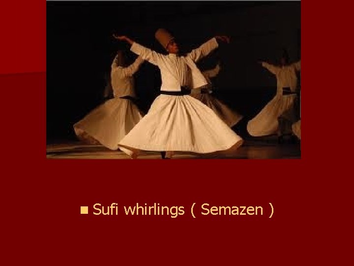 n Sufi whirlings ( Semazen ) 