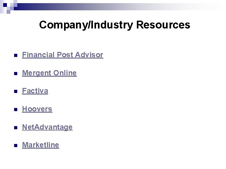 Company/Industry Resources n Financial Post Advisor n Mergent Online n Factiva n Hoovers n