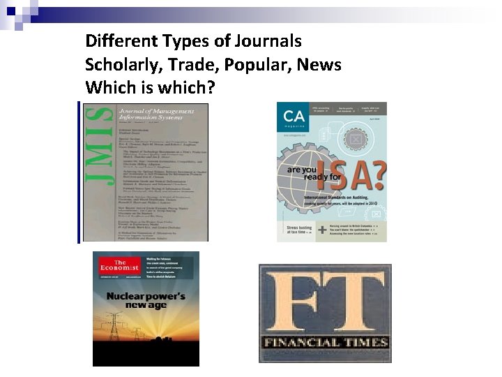 Different Types of Journals Scholarly, Trade, Popular, News Which is which? 