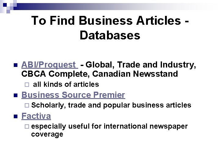 To Find Business Articles Databases n ABI/Proquest - Global, Trade and Industry, CBCA Complete,