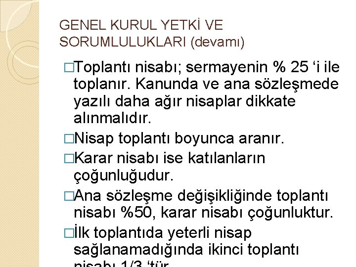 GENEL KURUL YETKİ VE SORUMLULUKLARI (devamı) �Toplantı nisabı; sermayenin % 25 ‘i ile toplanır.