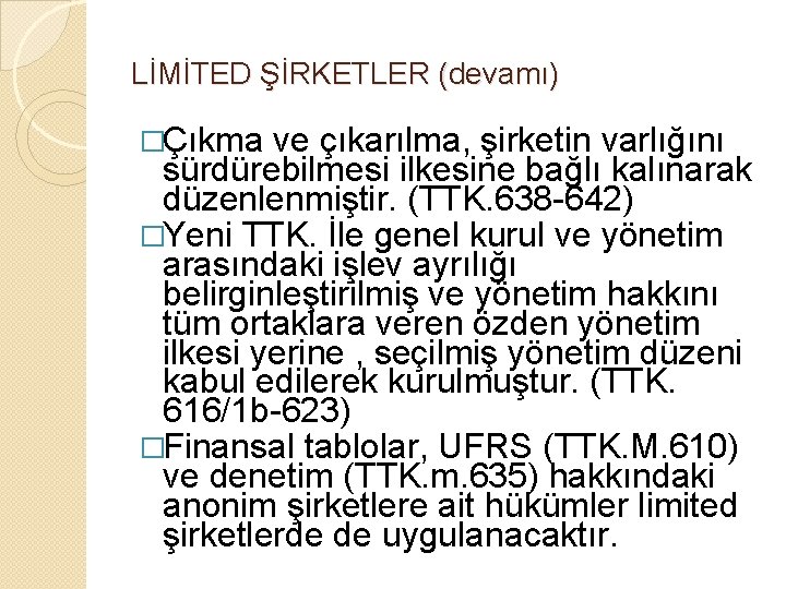 LİMİTED ŞİRKETLER (devamı) �Çıkma ve çıkarılma, şirketin varlığını sürdürebilmesi ilkesine bağlı kalınarak düzenlenmiştir. (TTK.