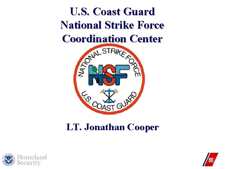 U. S. Coast Guard National Strike Force Coordination Center LT. Jonathan Cooper 