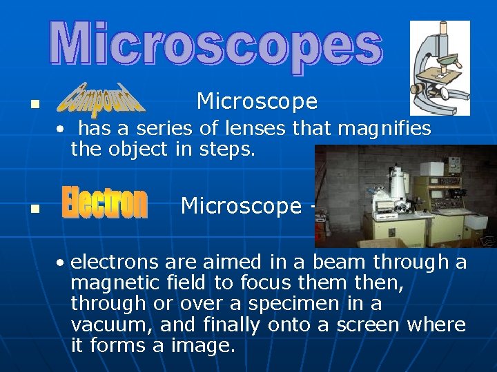 n Microscope • has a series of lenses that magnifies the object in steps.