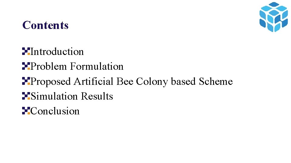 Contents Introduction Problem Formulation Proposed Artificial Bee Colony based Scheme Simulation Results Conclusion 