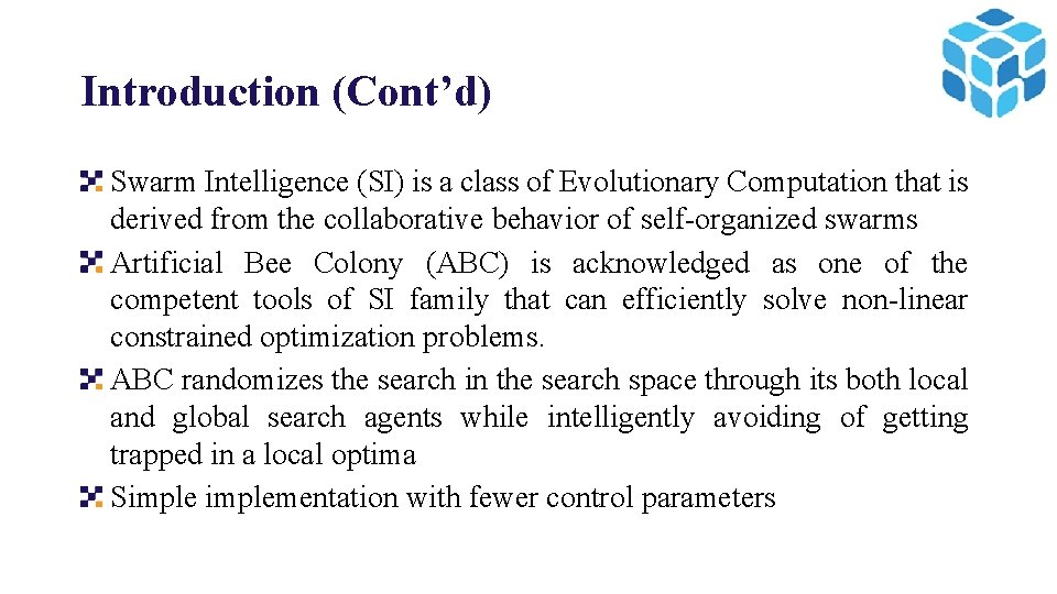 Introduction (Cont’d) Swarm Intelligence (SI) is a class of Evolutionary Computation that is derived