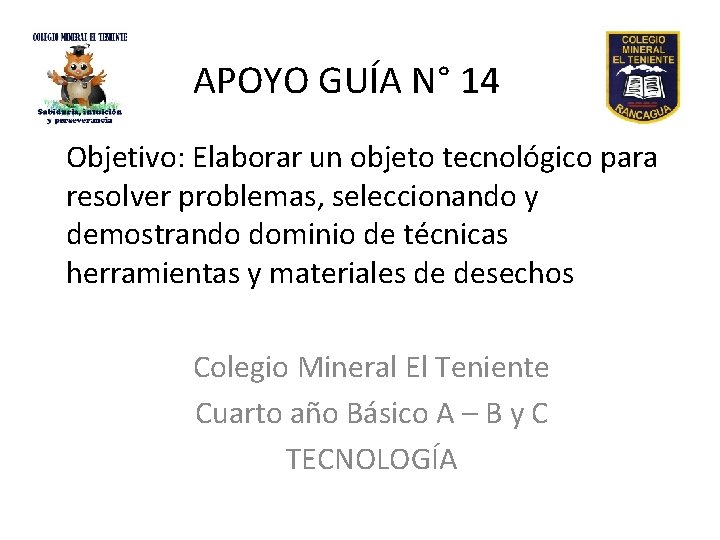 APOYO GUÍA N° 14 Objetivo: Elaborar un objeto tecnológico para resolver problemas, seleccionando y
