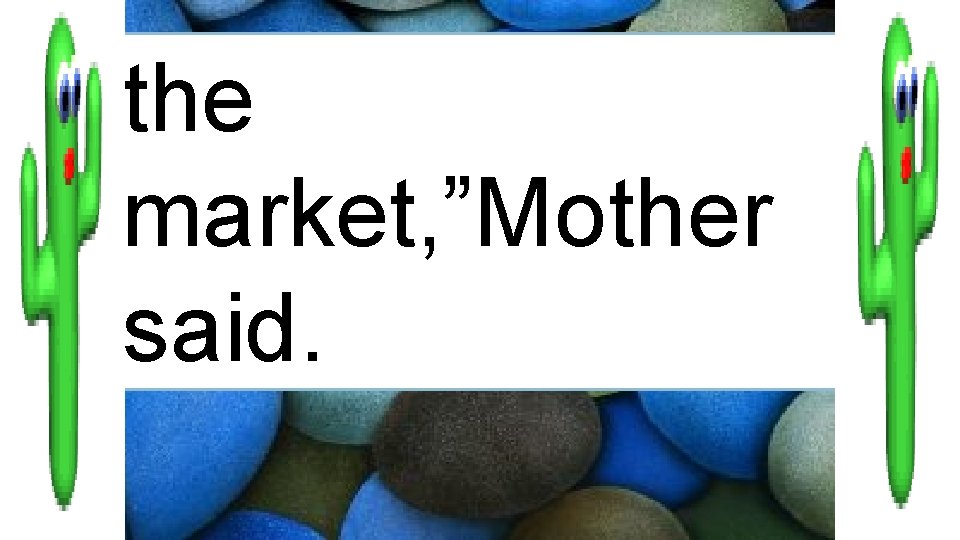 the market, ”Mother said. 