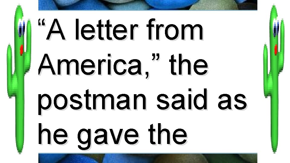 “A letter from America, ” the postman said as he gave the 