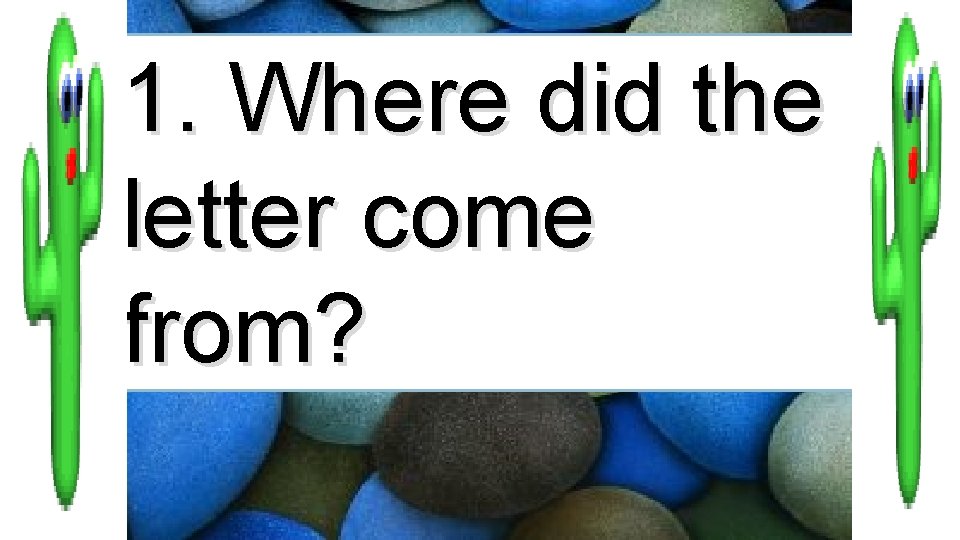 1. Where did the letter come from? 