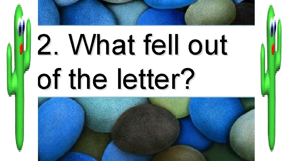 2. What fell out of the letter? 