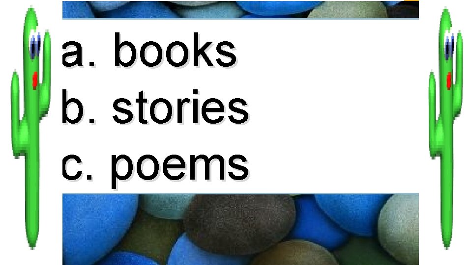 a. books b. stories c. poems 