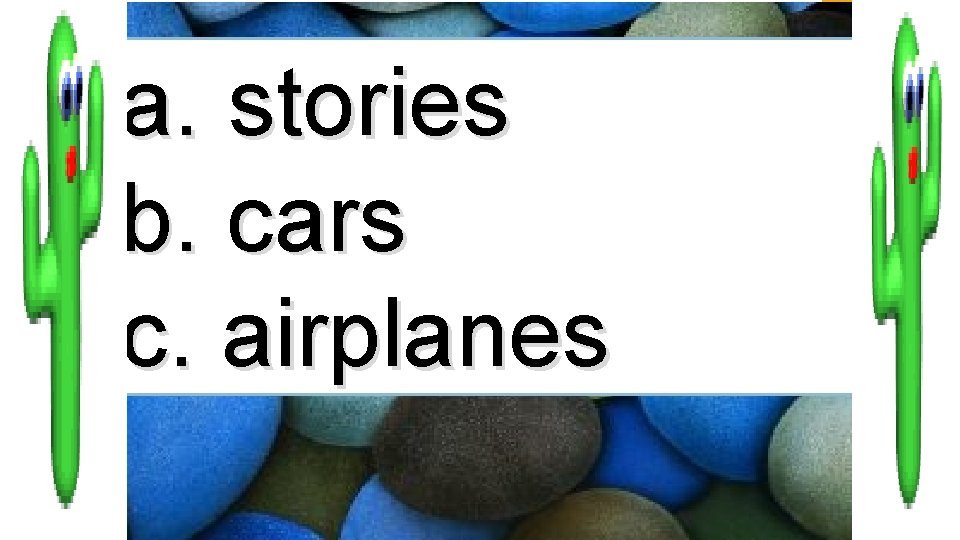 a. stories b. cars c. airplanes 