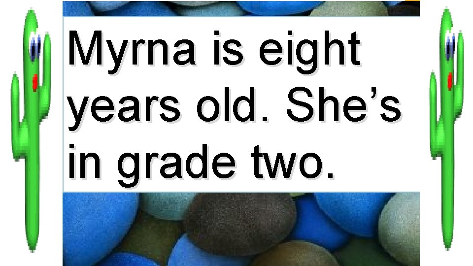 Myrna is eight years old. She’s in grade two. 