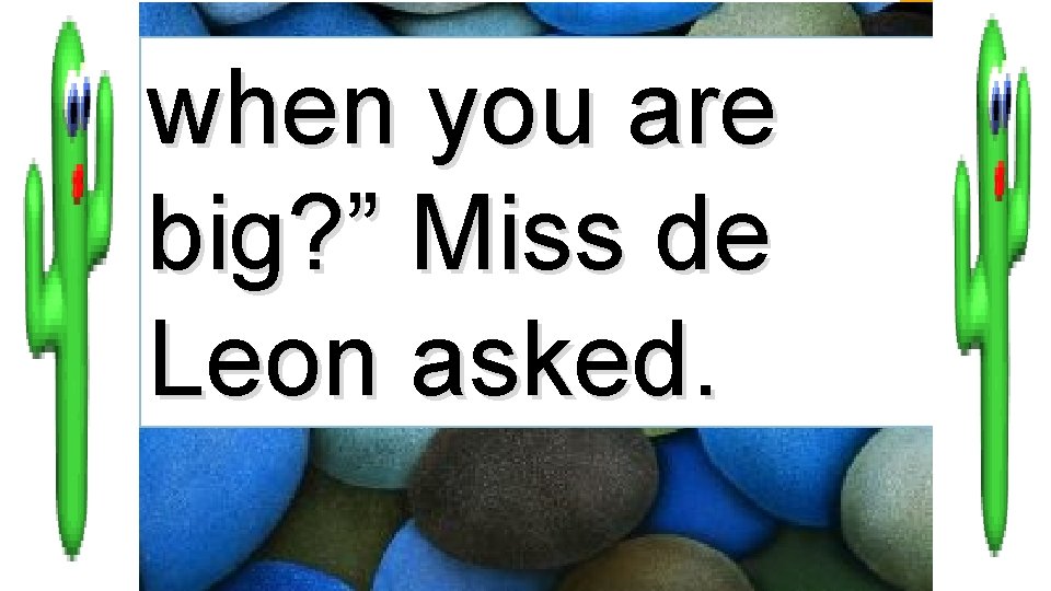 when you are big? ” Miss de Leon asked. 