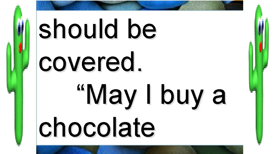should be covered. “May I buy a chocolate 