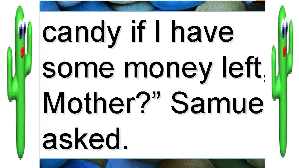 candy if I have some money left, Mother? ” Samuel asked. 
