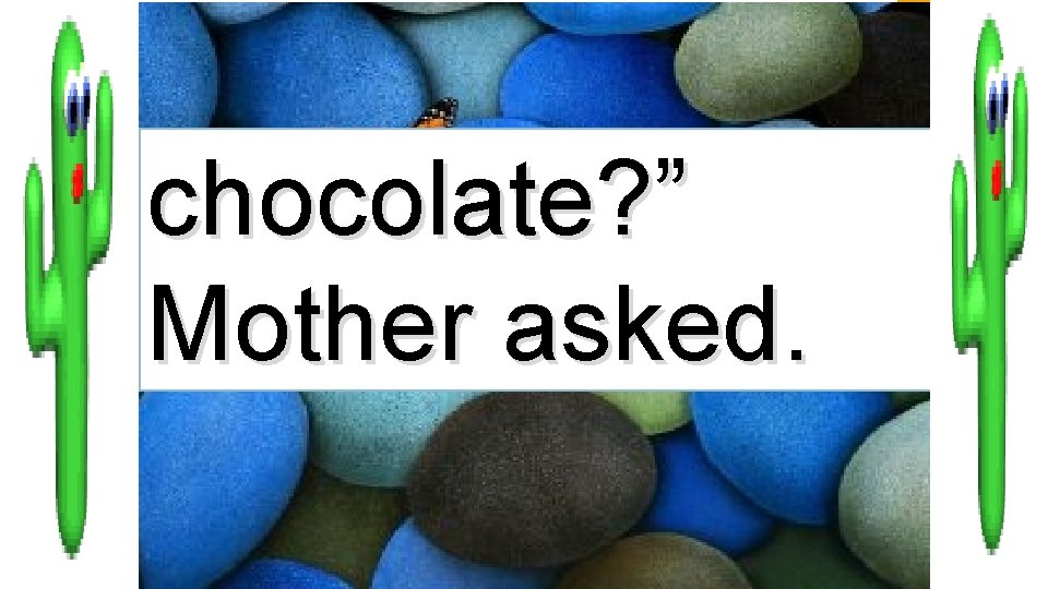 chocolate? ” Mother asked. 