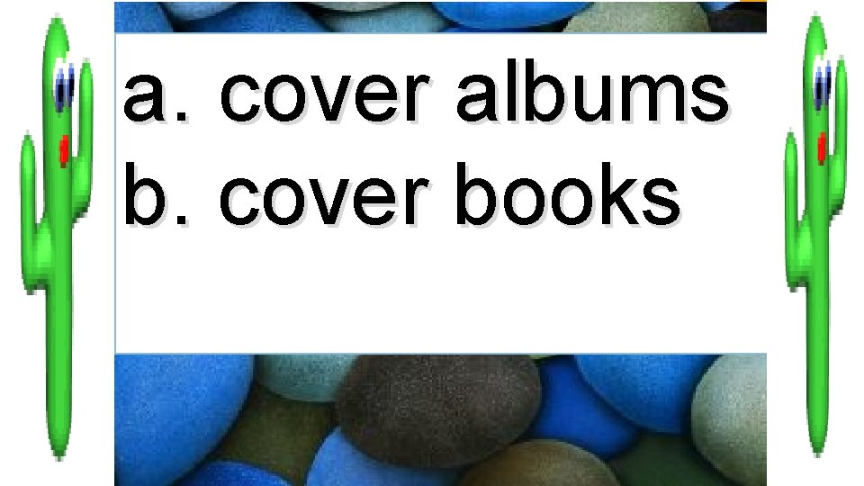 a. cover albums b. cover books 